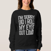 Sweatshirt Did I Roll My Eyes Out Loud  Sarcastic Meme (Devant)
