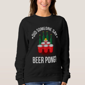 Sweatshirt Did Someone Say Beer Pong Quote For A Beer Pong  