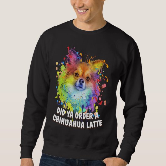 Sweatshirt Did Ya Order a Chihuahua Latte Dog Breed  Puppy Hu (Devant)