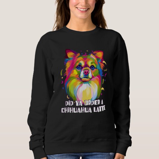Sweatshirt Did Ya Order a Chihuahua Latte Dog Breed Puppy Hum (Devant)