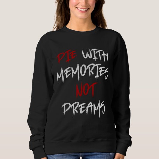 Sweatshirt Die With Memories Not Dreams Awesome  2 (Devant)