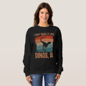 Sweatshirt Dinosaur I just Really Like Dinos Ok  2 (Devant entier)