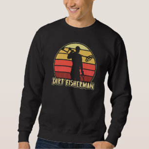 Sweatshirt Dirt Fisherman Metal Détection Dirt Fishing Détect