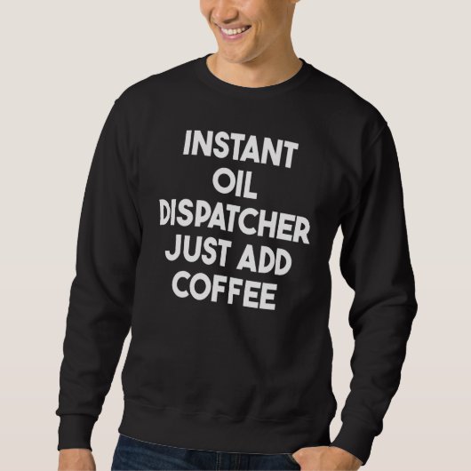 Sweatshirt Dispatcher Pétrole Instantané Juste Ajouter Café (Devant)