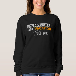 Sweatshirt Distressed Quote Not Here On Vacation