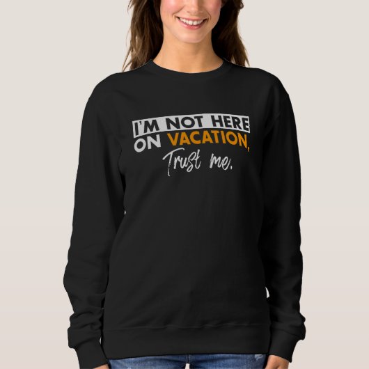 Sweatshirt Distressed  Quote Not Here On Vacation (Devant)