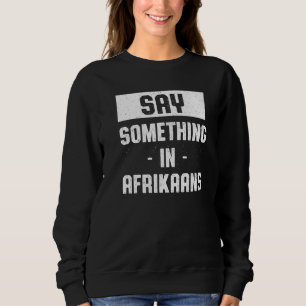 Sweatshirt Dites quelque chose en afrikaans Humour sud-africa