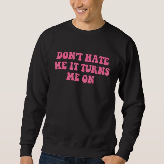 Sweatshirt Do Not Hate Me It Turns Me On  Pink Text (Devant)