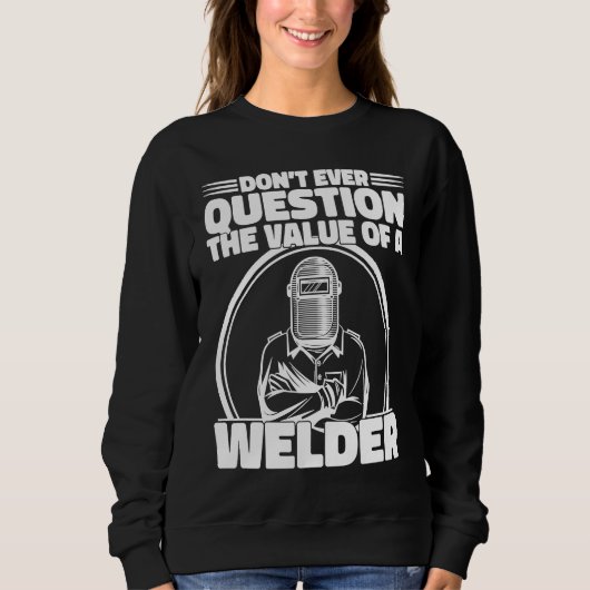 Sweatshirt Do not Question the value of a welder Worker Weld  (Devant)