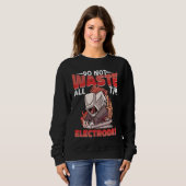 Sweatshirt Do not waste all the Electrodes Weld Worker Welder (Devant entier)