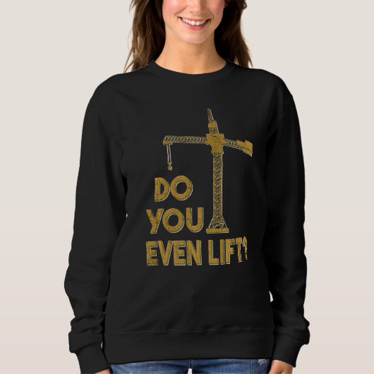 Sweatshirt Do You Even Lift Crane Operator Heavy Equipment Cr (Devant)