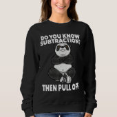 Sweatshirt Do You Know Subtraction Then Pull Off  Cheeky Math (Devant)