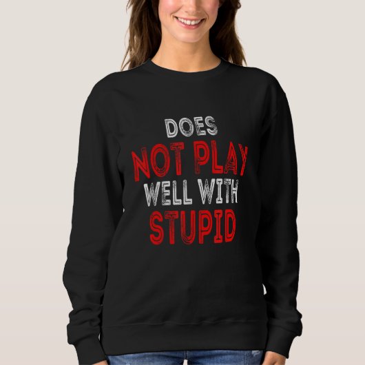 Sweatshirt Does Not Play Well With Stupid People (Devant)