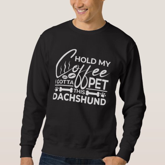 Sweatshirt Dog Quote Hold My Coffee I Gotta Pet This Dachshun (Devant)