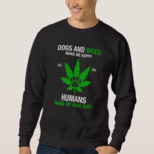 Sweatshirt Dogs and Weed Make Me Happy Humans Make My Head Hu (Devant)