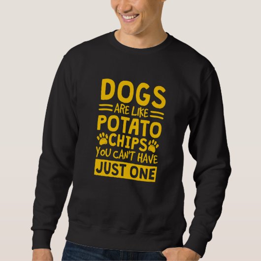 Sweatshirt Dogs Are Like Potato Chips You Can't Have Just One (Devant)