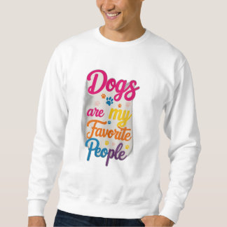 Sweatshirt Dogs Are My Favorite People