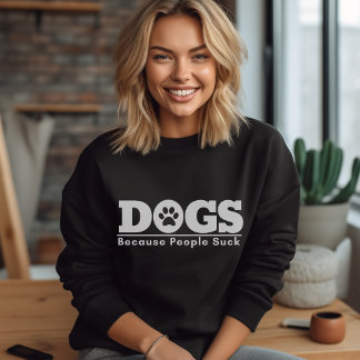 Sweatshirt Dogs Because People Suck Funny Dog Design