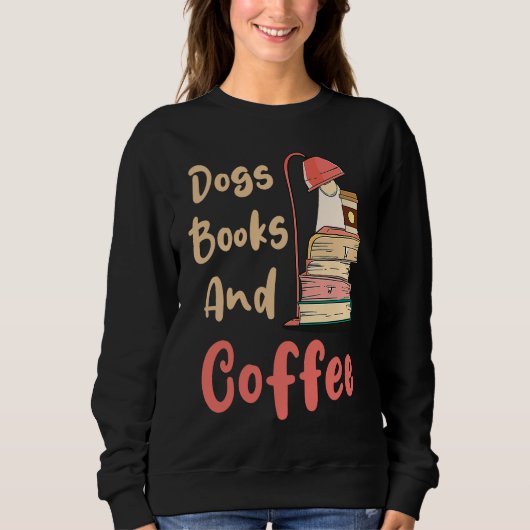 Sweatshirt Dogs Books And Coffee  Coffee Drinker Book Nerds (Devant)