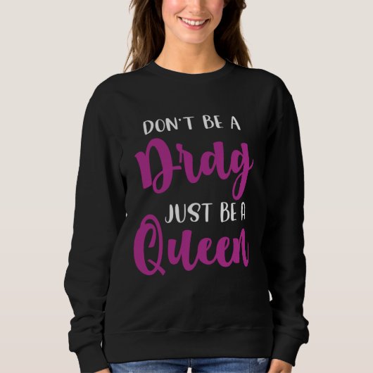 Sweatshirt Don t Be A Drag Just Be A Queen  Drag Queen  1 (Devant)