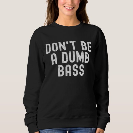Sweatshirt Don t Be A Dumb Bass Fishing  Fisherman Fish Joke (Devant)