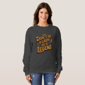 Sweatshirt Don’t Be a Lady Be a Legend (Devant entier)