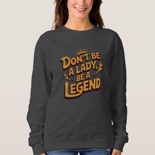 Sweatshirt Don’t Be a Lady Be a Legend (Devant)