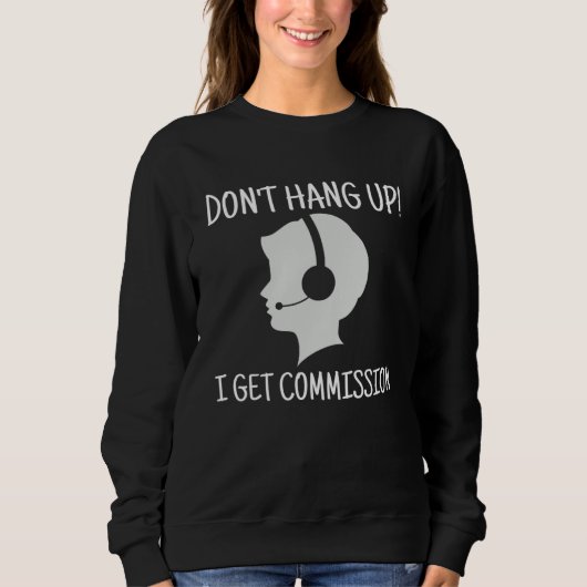Sweatshirt Don t Hang Up I Get Commission Call Center (Devant)