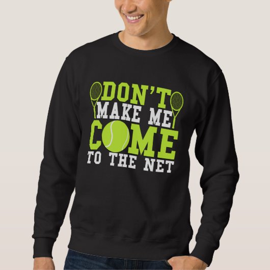 Sweatshirt Don t Make Me Come To The Net Tennis (Devant)