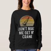 Sweatshirt Don t Make Me Get My Crane Operator Rigger (Devant)