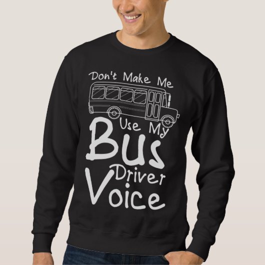 Sweatshirt Don t Make Me Use My Bus Driver Voice  2 (Devant)