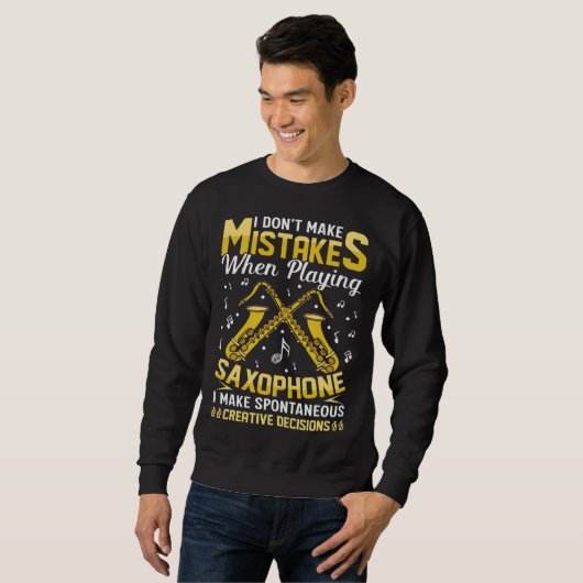 Sweatshirt Don t Make Mistakes Playing Saxophone Creative Dec (Devant entier)