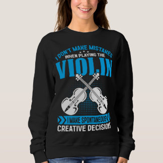 Sweatshirt Don t Make Mistakes Playing Violin Creative Decisi