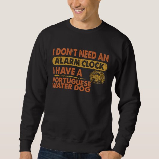 Sweatshirt Don t Need Alarm Clock I Have Portuguese Water Dog (Devant)