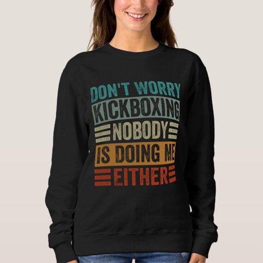 Sweatshirt Don t Worry Kickboxing Nobody Is Doing Me Either (Devant)
