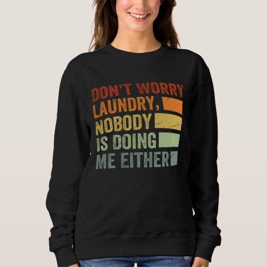 Sweatshirt Don t Worry Laundry Nobody Is Doing Me Either 1 (Devant)