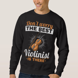 Sweatshirt Don t Worry The Best Violinist Is There Violins Be