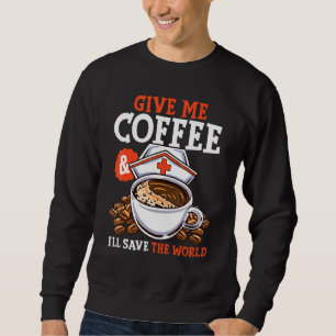 Sweatshirt Donne-Moi Café Ill Sauver Le Mot Nursing Rn Life