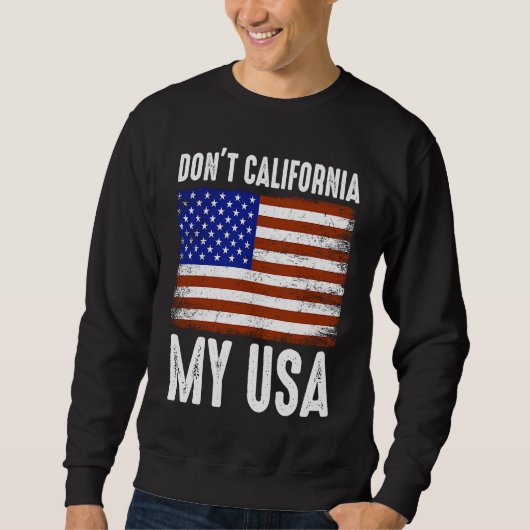 Sweatshirt Don't California My Usa American Flag (Devant)