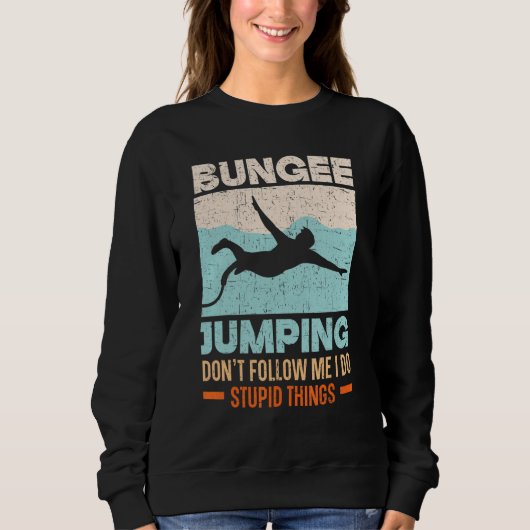Sweatshirt Don't Follow Me I Do Stupid Things Bungee Jumping (Devant)