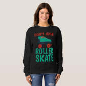 Sweatshirt Dont hate Roller Skate Roller Skating (Devant entier)