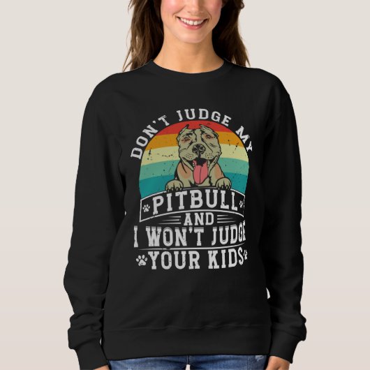 Sweatshirt Don't Judge My Pitbull And I Won't Judge Your Kids (Devant)