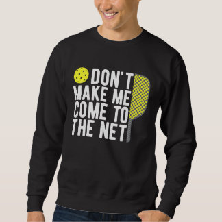 Sweatshirt Don't Make Me Come To The Net Pickleball  Dink