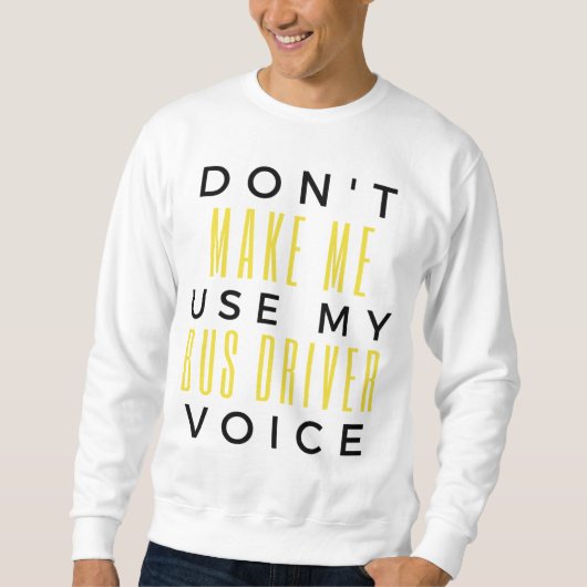 Sweatshirt Don't Make Me Use My Bus Driver Voice bl (Devant)