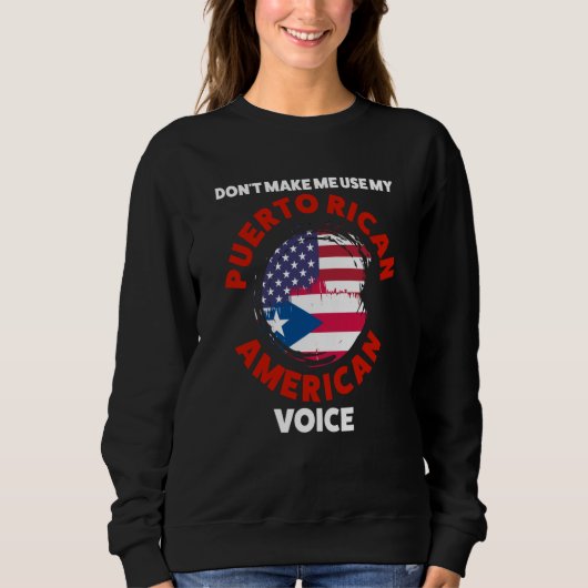 Sweatshirt don't make me use my puerto rican American voice P (Devant)