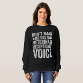 Sweatshirt Don't Make Me Use My Veterinary Receptionist Voice (Devant entier)
