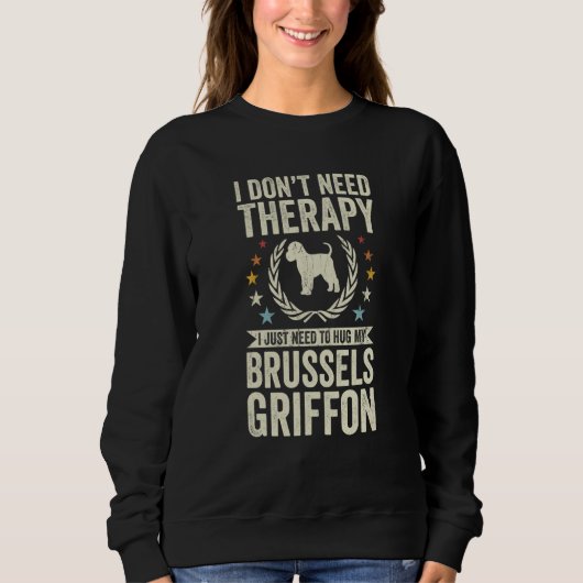 Sweatshirt Don't Need Therapy Just Hug My Brussels Griffon (Devant)