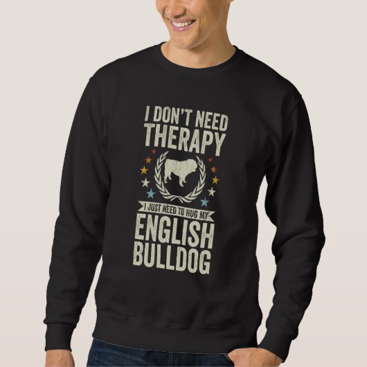 Sweatshirt Don't Need Therapy Just Hug My English Bulldog (Devant)