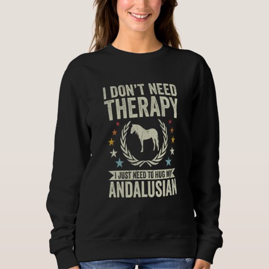 Sweatshirt Don't Need Therapy Just Hug My Horse Andalusian (Devant)