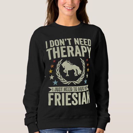 Sweatshirt Don't Need Therapy Just Hug My Horse Friesian (Devant)